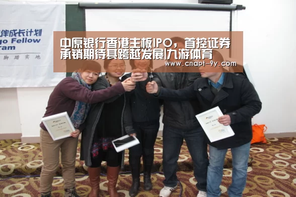 中原银行香港主板IPO,首控证券承销期待其跨越发展|九游体育(图2) 九游体育